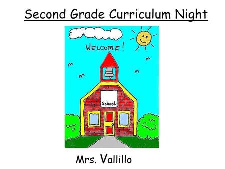 Welcome to Curriculum Night Mrs. V allillo Kindergarten Second Grade Curriculum Night Mrs. V allillo.
