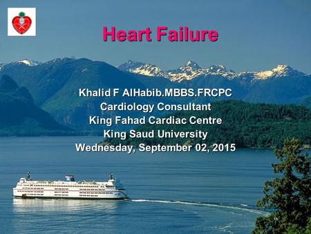 Heart Failure Khalid F AlHabib.MBBS.FRCPC Cardiology Consultant King Fahad Cardiac Centre King Saud University Wednesday, September 02, 2015Wednesday,