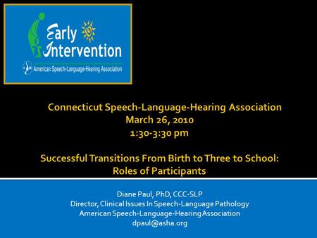 Diane Paul, PhD, CCC-SLP Director, Clinical Issues In Speech-Language Pathology American Speech-Language-Hearing Association
