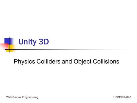 UFCEKU-20-3Web Games Programming Unity 3D Physics Colliders and Object Collisions.