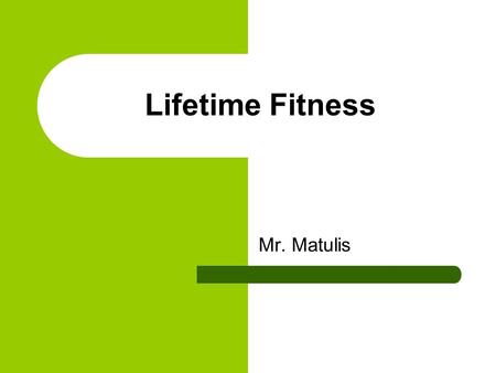 Lifetime Fitness Mr. Matulis. What is Lifetime Fitness? Class starts with a workout Teams play sports/games Tournament between teams You receive a certain.