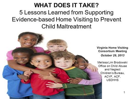 WHAT DOES IT TAKE? 5 Lessons Learned from Supporting Evidence-based Home Visiting to Prevent Child Maltreatment Virginia Home Visiting Consortium Meeting.