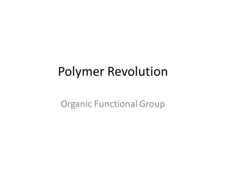 Polymer Revolution Organic Functional Group. Learning Outcomes (d) recognise and write formulae for alkenes and use systematic nomenclature to name and.