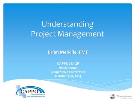Understanding Project Management Brian Melville, PMP CAPPO / NIGP Ninth Annual Cooperative Conference October 9-10, 2014.