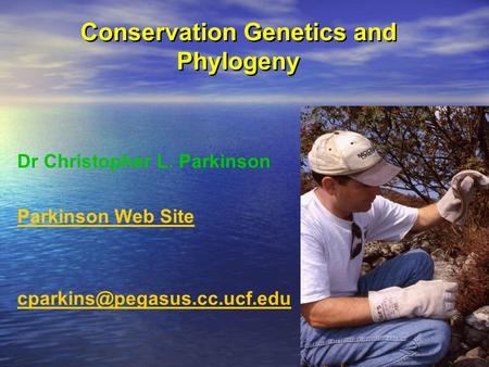 Conservation Genetics and Phylogeny Dr Christopher L. Parkinson Parkinson Web Site Dr Christopher L. Parkinson Parkinson Web.