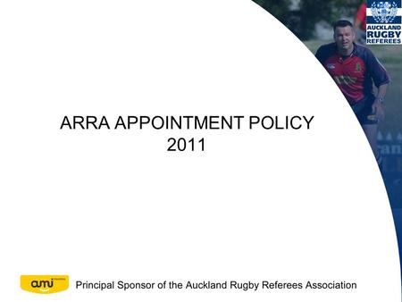 ARRA APPOINTMENT POLICY 2011. Appointments Referees panels – Premier, B, C, JRC, 1 st Year Commence 2011 where finished in 2010 1 st Year referees are.