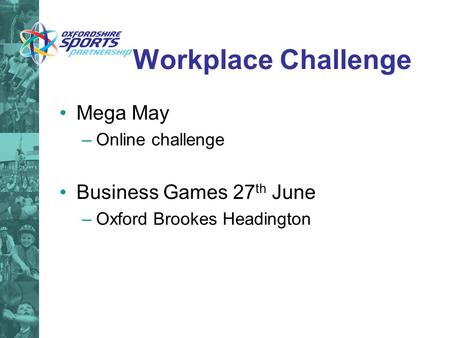 Workplace Challenge Mega May –Online challenge Business Games 27 th June –Oxford Brookes Headington.