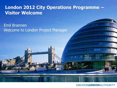 London 2012 City Operations Programme – Visitor Welcome Emil Brannen Welcome to London Project Manager.