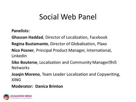 Social Web Panel Panelists: Ghassan Haddad, Director of Localization, Facebook Regina Bustamante, Director of Globalization, Plaxo Nico Posner, Principal.