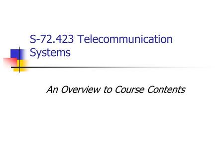 S-72.423 Telecommunication Systems An Overview to Course Contents.