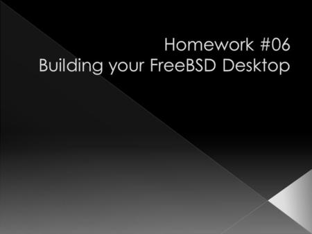  Browse some web pages ?  MSN with your friend ?  Play some games ?  Write some program ?  Do your SA homework !?  FreeBSD can provide you all these.