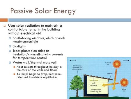Passive Solar Energy  Uses solar radiation to maintain a comfortable temp in the building without electrical aid  South-facing windows, which absorb.