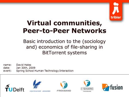 Virtual communities, Peer-to-Peer Networks Basic introduction to the (sociology and) economics of file-sharing in BitTorrent systems name:David Hales date:Jan.