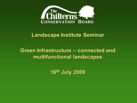 Landscape Institute Seminar Green Infrastructure – connected and multifunctional landscapes 16 th July 2009.