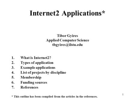 1 Internet2 Applications* Tibor Gyires Applied Computer Science 1.What is Internet2? 2.Types of application 3.Example applications 4.List.
