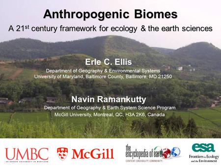 Anthropogenic Biomes A 21 st century framework for ecology & the earth sciences Erle C. Ellis Navin Ramankutty Department of Geography & Environmental.