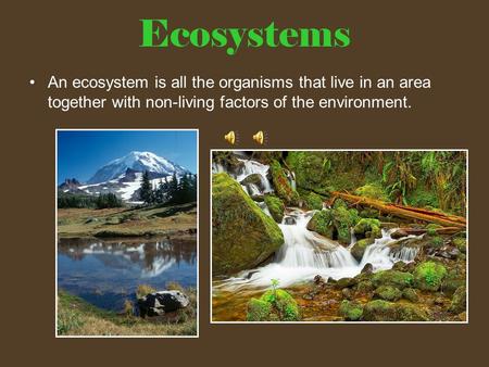 Ecosystems An ecosystem is all the organisms that live in an area together with non-living factors of the environment.