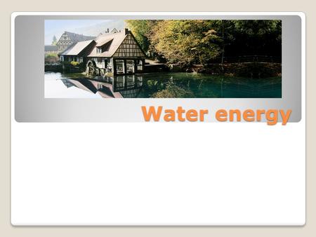 Water energy. Questions How does a water energy plant function? How does it effect: ◦ wildlife ◦Nature Difference in Norwegian and German energy forms?
