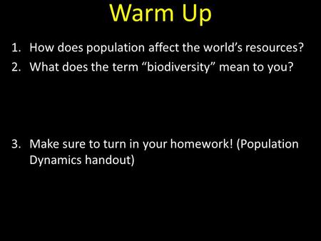 Warm Up 1.How does population affect the world’s resources? 2.What does the term “biodiversity” mean to you? 3.Make sure to turn in your homework! (Population.