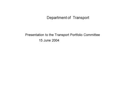 Department of Transport Presentation to the Transport Portfolio Committee 15 June 2004.
