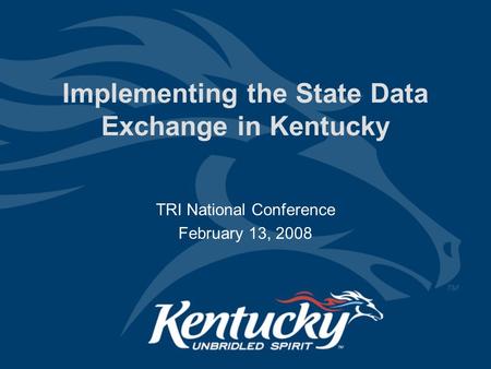 TRI National Conference February 13, 2008 Implementing the State Data Exchange in Kentucky.