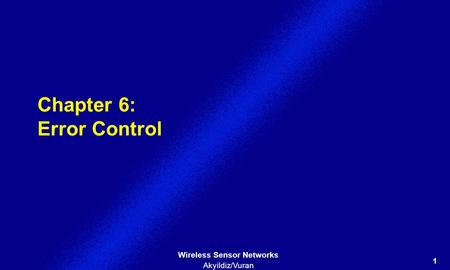1 Wireless Sensor Networks Akyildiz/Vuran Chapter 6: Error Control.