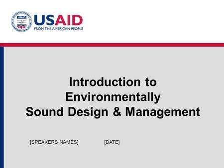 Introduction to Environmentally Sound Design & Management [DATE][SPEAKERS NAMES]