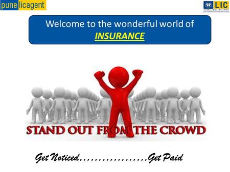 Get Noticed………………Get Paid Welcome to the wonderful world of INSURANCE.