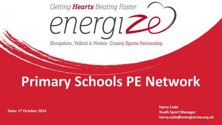 Primary Schools PE Network Date: 1 st October 2014 Harry Cade Youth Sport Manager