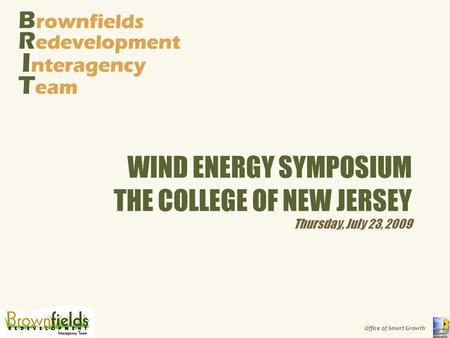 Office of Smart Growth p. 1 WIND ENERGY SYMPOSIUM THE COLLEGE OF NEW JERSEY Thursday, July 23, 2009 B rownfields R edevelopment I nteragency T eam.