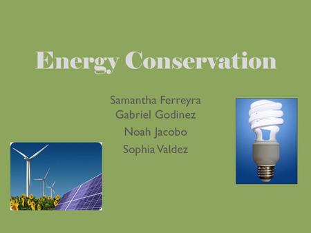Energy Conservation Samantha Ferreyra Gabriel Godinez Noah Jacobo Sophia Valdez.