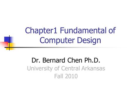 Chapter1 Fundamental of Computer Design Dr. Bernard Chen Ph.D. University of Central Arkansas Fall 2010.