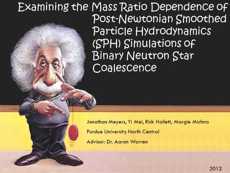 (SPH) Simulations of Binary Neutron Star Coalescence Examining the Mass Ratio Dependence of Post-Newtonian Smoothed Particle Hydrodynamics Jonathon Meyers,