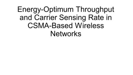 Energy-Optimum Throughput and Carrier Sensing Rate in CSMA-Based Wireless Networks.
