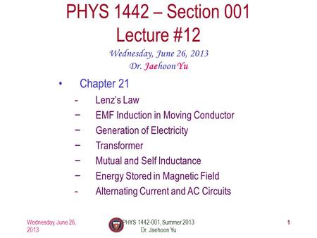 Wednesday, June 26, 2013 PHYS 1442-001, Summer 2013 Dr. Jaehoon Yu 1 PHYS 1442 – Section 001 Lecture #12 Wednesday, June 26, 2013 Dr. Jaehoon Yu Chapter.