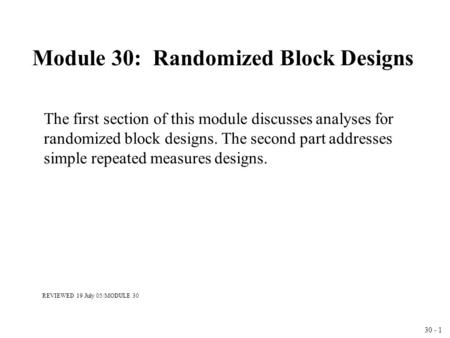 30 - 1 Module 30: Randomized Block Designs The first section of this module discusses analyses for randomized block designs. The second part addresses.