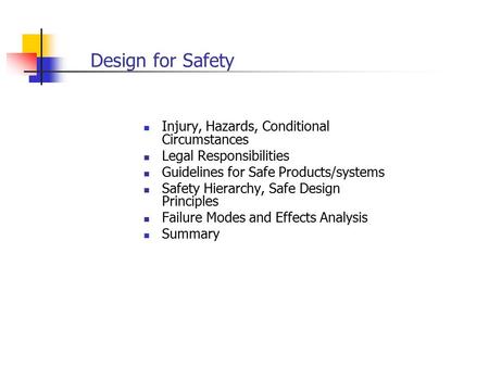 Design for Safety Injury, Hazards, Conditional Circumstances Legal Responsibilities Guidelines for Safe Products/systems Safety Hierarchy, Safe Design.