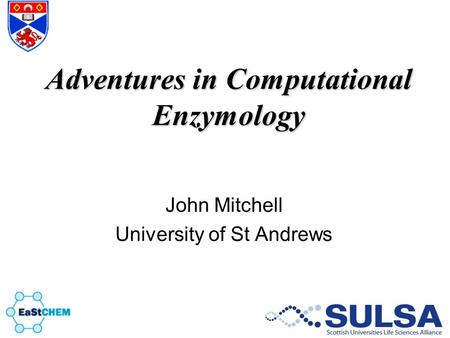 Adventures in Computational Enzymology John Mitchell University of St Andrews.