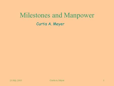 23 July, 2003Curtis A. Meyer1 Milestones and Manpower Curtis A. Meyer.