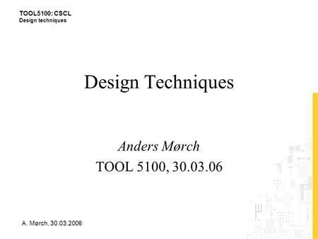TOOL5100: CSCL Design techniques A. Mørch, 30.03.2006 Design Techniques Anders Mørch TOOL 5100, 30.03.06.