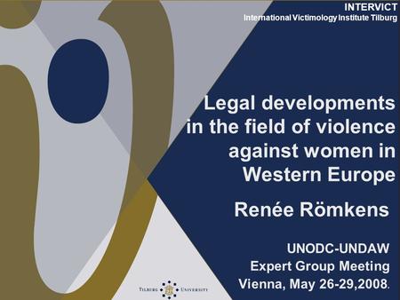 INTERVICT International Victimology Institute Tilburg Legal developments in the field of violence against women in Western Europe Renée Römkens UNODC-UNDAW.
