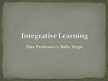 One Professor’s Baby Steps. Why I was already doing it (sort of) without having heard of it: the intuitive approach. Why I was already doing it (sort.