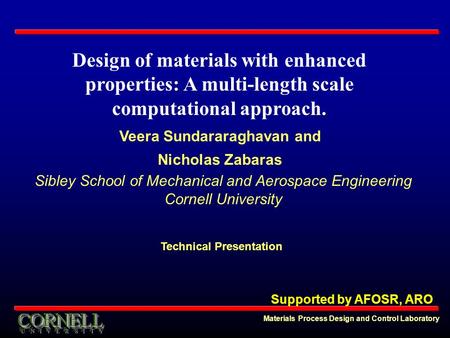 Materials Process Design and Control Laboratory Veera Sundararaghavan and Nicholas Zabaras Sibley School of Mechanical and Aerospace Engineering Cornell.