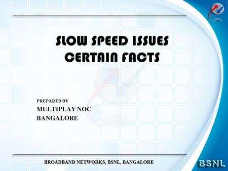 SLOW SPEED ISSUES CERTAIN FACTS PREPARED BY MULTIPLAY NOC BANGALORE.