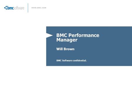 BMC Software confidential. BMC Performance Manager Will Brown.