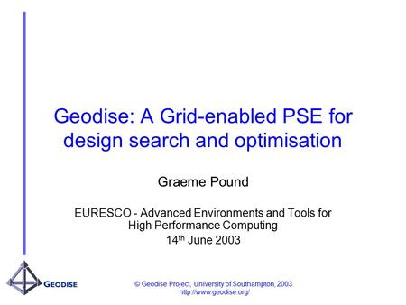 © Geodise Project, University of Southampton, 2003.  Geodise: A Grid-enabled PSE for design search and optimisation Graeme Pound.
