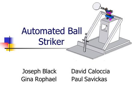Automated Ball Striker Joseph Black David Caloccia Gina Rophael Paul Savickas.