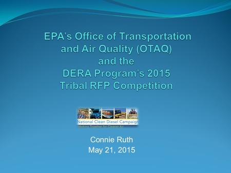 Connie Ruth May 21, 2015. Presentation Overview What is the DERA Program? What is the DERA Tribal Program? Where you can get more information? FY 2015.