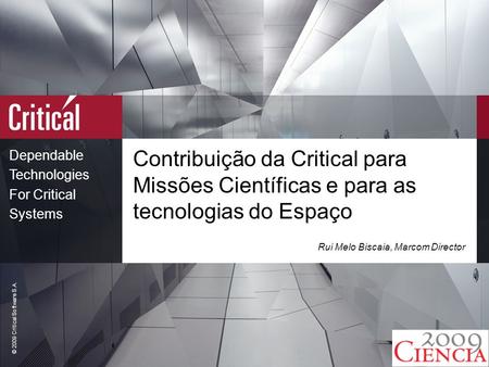 Dependable Technologies For Critical Systems © 2009 Critical Software S.A. Contribuição da Critical para Missões Científicas e para as tecnologias do Espaço.