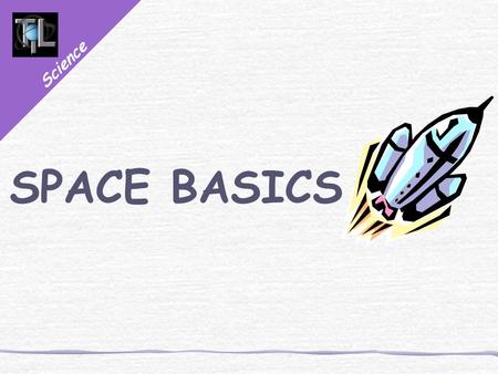 Science SPACE BASICS. Science SPACE BASICS The Basics of The Space Shuttle Learn about: 1.The history of Rocketry. 2.How the Shuttle gets into space.